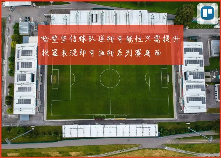哈登坚信球队逆转可能性只需提升投篮表现即可扭转系列赛局面