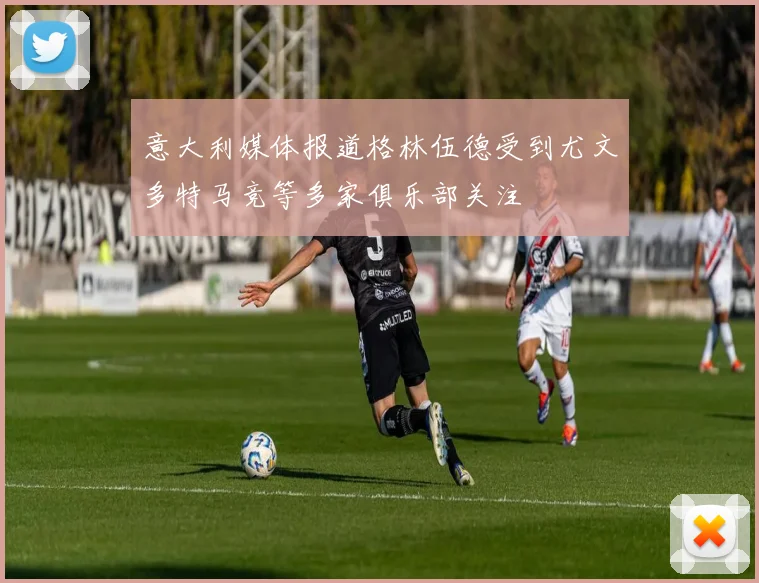 意大利媒体报道格林伍德受到尤文多特马竞等多家俱乐部关注