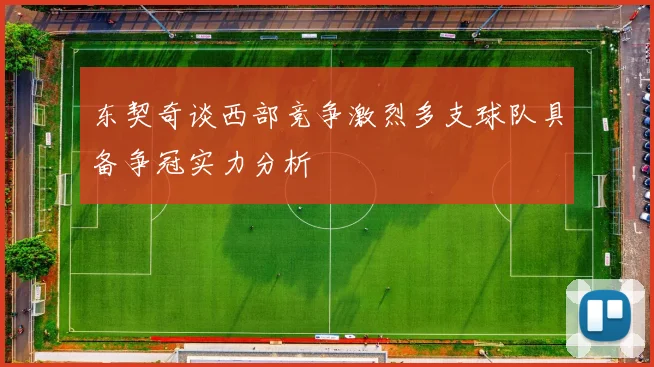 东契奇谈西部竞争激烈多支球队具备争冠实力分析