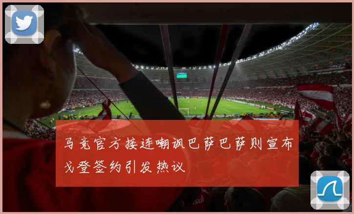 马竞官方接连嘲讽巴萨巴萨则宣布戈登签约引发热议